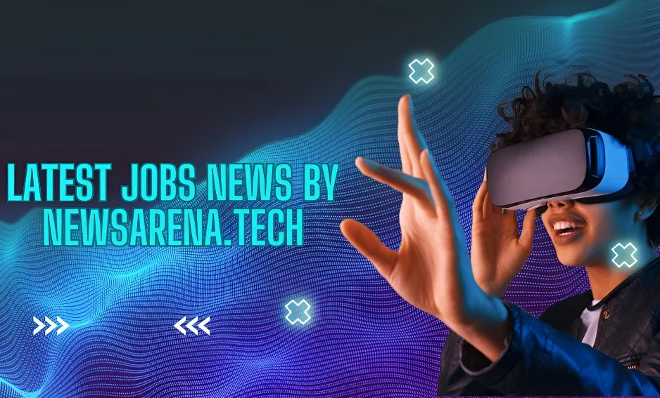 latest jobs news by newsarena.tech